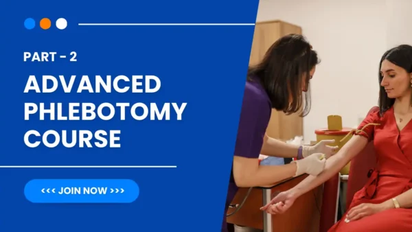 Part 2 – Advanced Phlebotomy Course